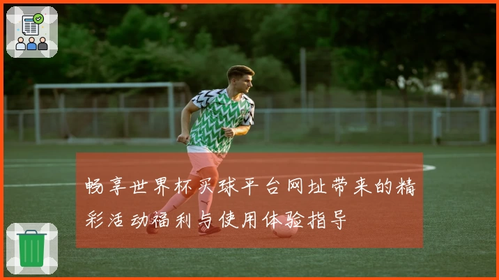 畅享世界杯买球平台网址带来的精彩活动福利与使用体验指导