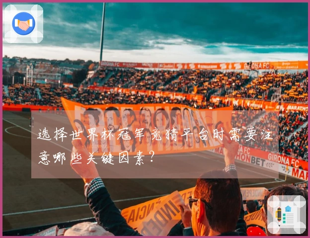 选择世界杯冠军竞猜平台时需要注意哪些关键因素？