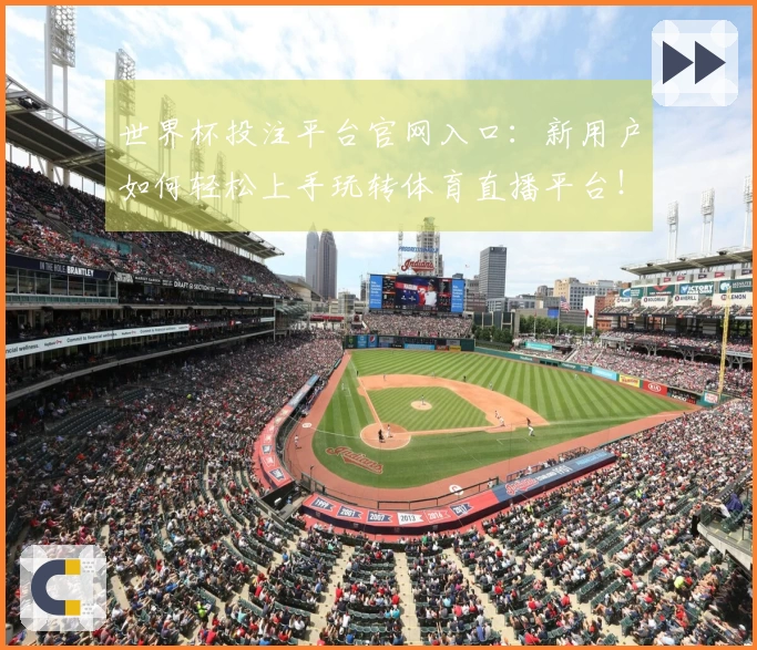 世界杯投注平台官网入口：新用户如何轻松上手玩转体育直播平台！