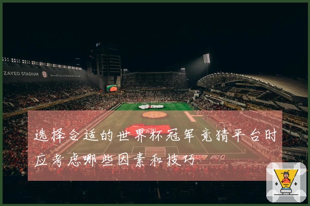 选择合适的世界杯冠军竞猜平台时应考虑哪些因素和技巧